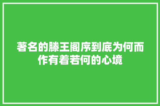 著名的滕王阁序到底为何而作有着若何的心境