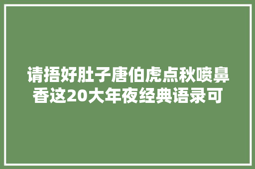 请捂好肚子唐伯虎点秋喷鼻香这20大年夜经典语录可能会让你笑到喷饭