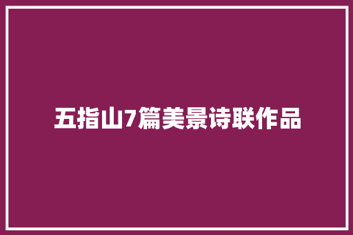 五指山7篇美景诗联作品