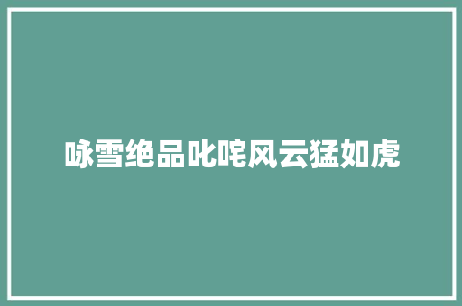 咏雪绝品叱咤风云猛如虎