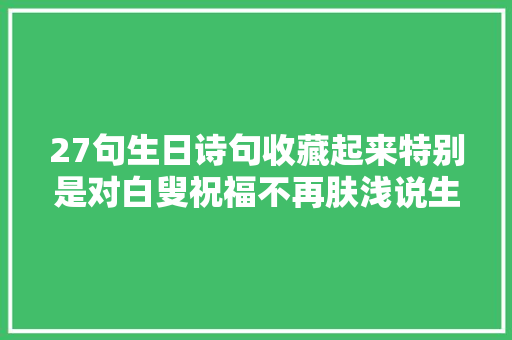27句生日诗句收藏起来特别是对白叟祝福不再肤浅说生日快乐