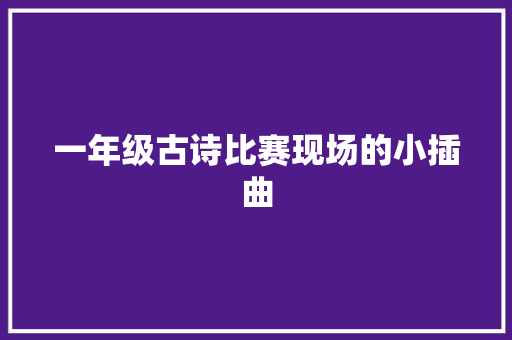 一年级古诗比赛现场的小插曲