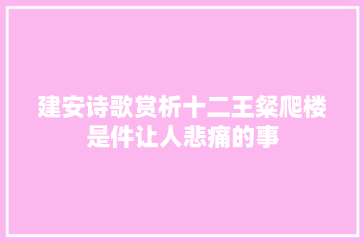 建安诗歌赏析十二王粲爬楼是件让人悲痛的事