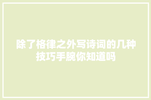 除了格律之外写诗词的几种技巧手腕你知道吗