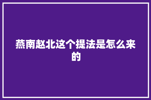 燕南赵北这个提法是怎么来的