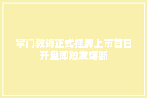 掌门教诲正式挂牌上市首日开盘即触发熔断