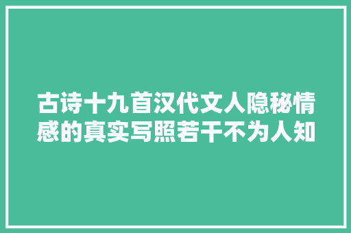 古诗十九首汉代文人隐秘情感的真实写照若干不为人知的心声