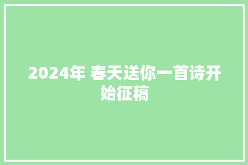 2024年 春天送你一首诗开始征稿