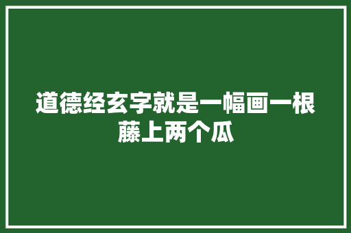 道德经玄字就是一幅画一根藤上两个瓜