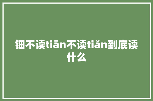 钿不读tiān不读tiǎn到底读什么
