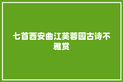 七首西安曲江芙蓉园古诗不雅赏
