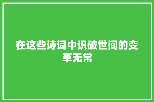 在这些诗词中识破世间的变革无常