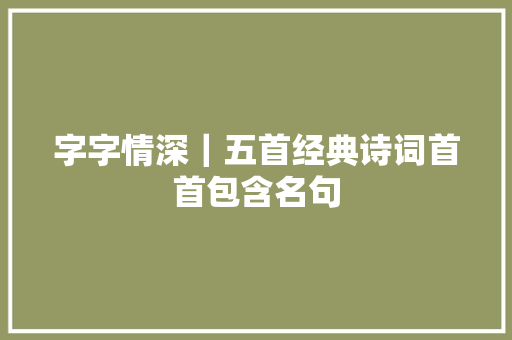 字字情深｜五首经典诗词首首包含名句