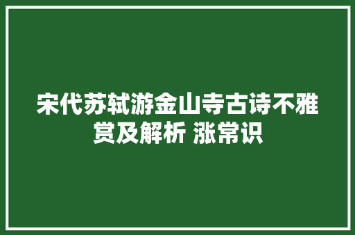 宋代苏轼游金山寺古诗不雅赏及解析 涨常识