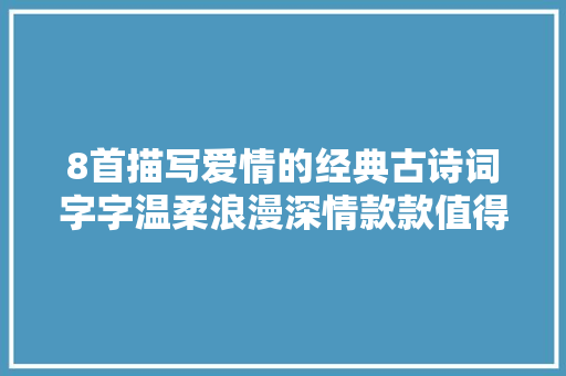8首描写爱情的经典古诗词字字温柔浪漫深情款款值得一读