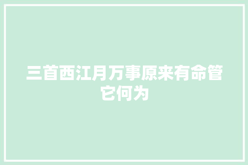 三首西江月万事原来有命管它何为