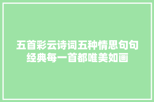 五首彩云诗词五种情思句句经典每一首都唯美如画