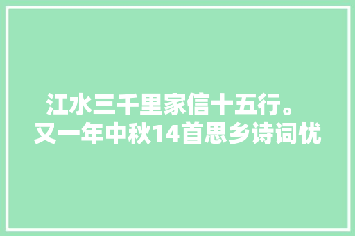 江水三千里家信十五行。 又一年中秋14首思乡诗词忧伤满心头