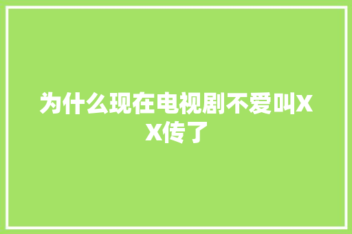 为什么现在电视剧不爱叫XX传了