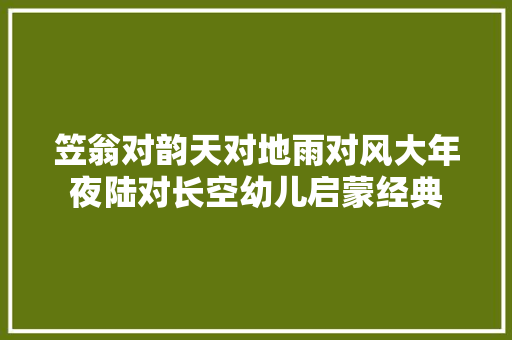 笠翁对韵天对地雨对风大年夜陆对长空幼儿启蒙经典