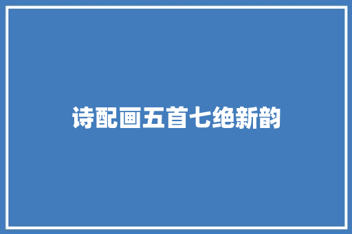 诗配画五首七绝新韵