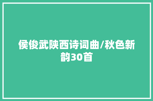 侯俊武陕西诗词曲/秋色新韵30首
