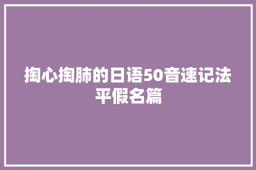 掏心掏肺的日语50音速记法平假名篇