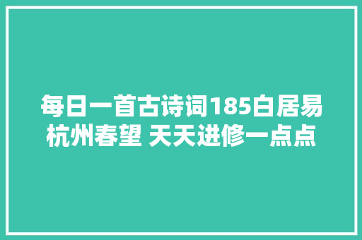 每日一首古诗词185白居易杭州春望 天天进修一点点
