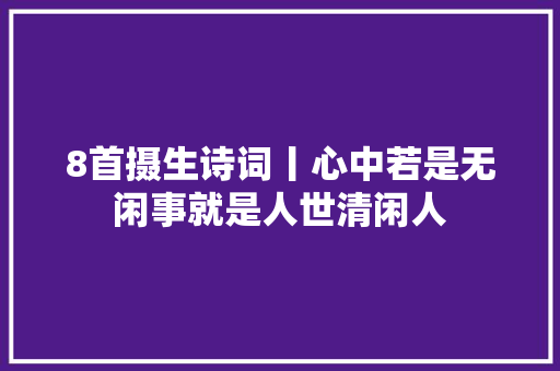 8首摄生诗词丨心中若是无闲事就是人世清闲人