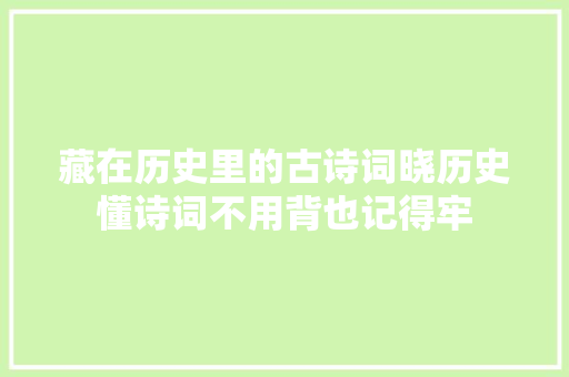 藏在历史里的古诗词晓历史懂诗词不用背也记得牢