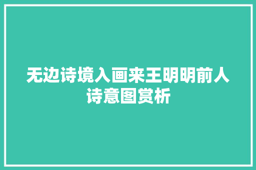 无边诗境入画来王明明前人诗意图赏析