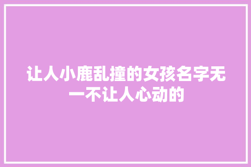 让人小鹿乱撞的女孩名字无一不让人心动的