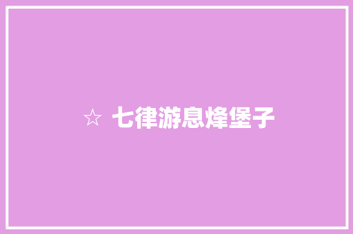 ☆ 七律游息烽堡子