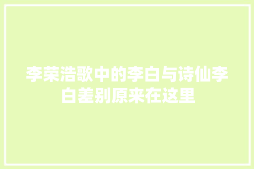 李荣浩歌中的李白与诗仙李白差别原来在这里