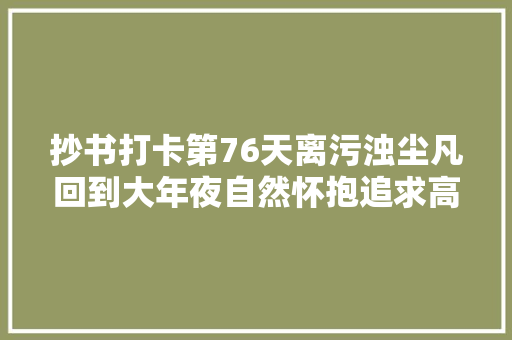 抄书打卡第76天离污浊尘凡回到大年夜自然怀抱追求高雅的情操