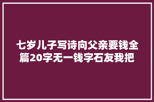 七岁儿子写诗向父亲要钱全篇20字无一钱字石友我把女儿嫁他