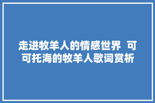 走进牧羊人的情感世界  可可托海的牧羊人歌词赏析