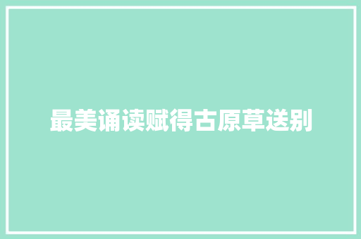 最美诵读赋得古原草送别
