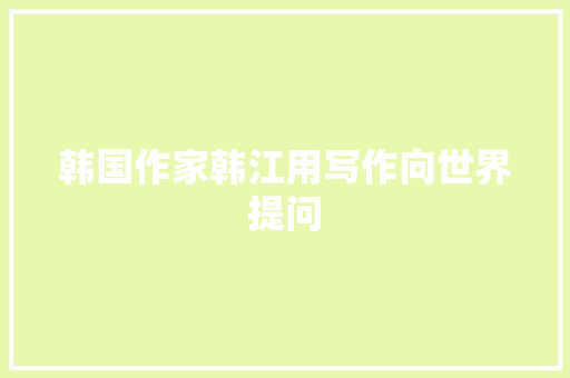 韩国作家韩江用写作向世界提问