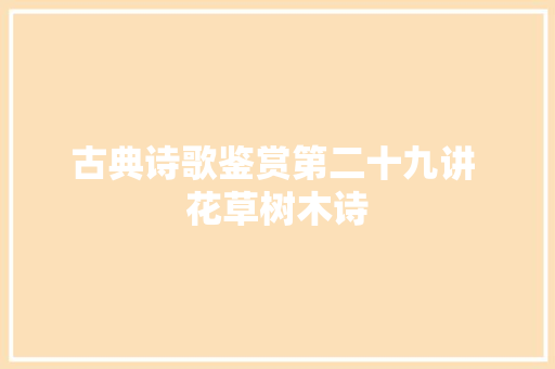 古典诗歌鉴赏第二十九讲 花草树木诗