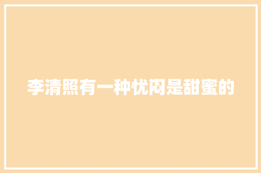 李清照有一种忧闷是甜蜜的