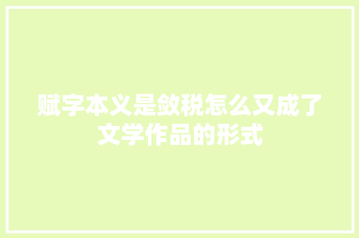 赋字本义是敛税怎么又成了文学作品的形式