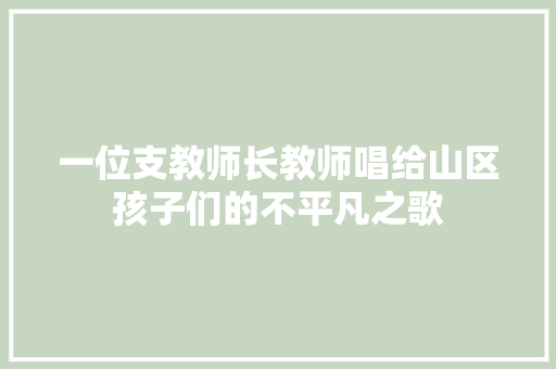 一位支教师长教师唱给山区孩子们的不平凡之歌