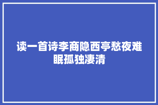 读一首诗李商隐西亭愁夜难眠孤独凄清