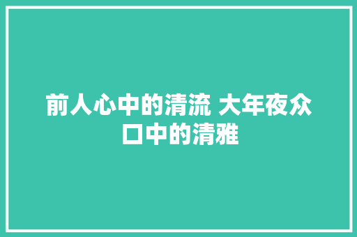 前人心中的清流 大年夜众口中的清雅