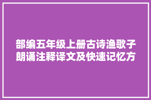部编五年级上册古诗渔歌子朗诵注释译文及快速记忆方法6