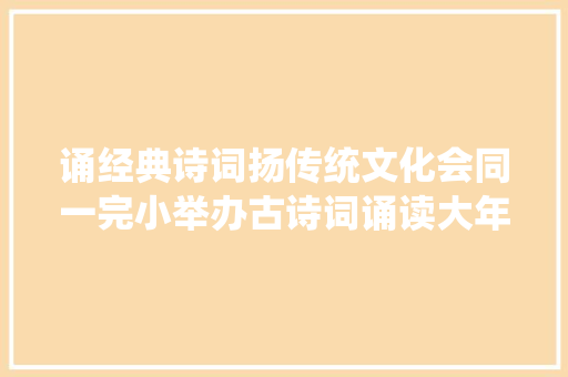 诵经典诗词扬传统文化会同一完小举办古诗词诵读大年夜赛