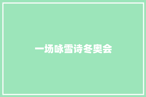 一场咏雪诗冬奥会
