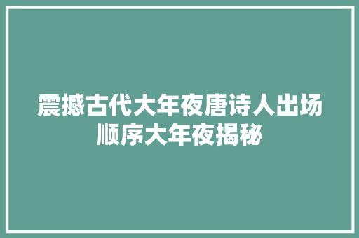 震撼古代大年夜唐诗人出场顺序大年夜揭秘