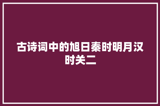 古诗词中的旭日秦时明月汉时关二